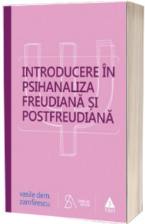 Introducere in psihanaliza freudiana si postfreudiana. Editia a patra, revizuita si completata