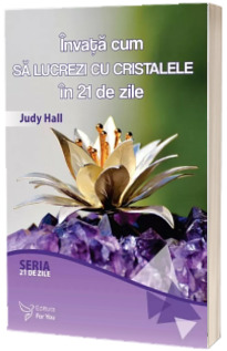Invata cum sa lucrezi cu cristalele in 21 de zile - Judy Hall (Seria 21 de zile)