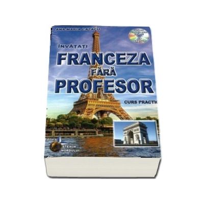 Invatati Franceza fara profesor, curs practic - contine CD cu pronuntia celor 19 lectii (Editie 2015)
