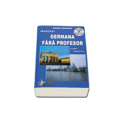 Invatati limba Germana Fara Profesor. Curs practic, cu CD audio - Editia a VI-a