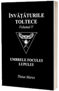 Invataturile toltece - volumul V. Umbrele focului lupului