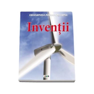 Inventii - Enciclopedia pentru toti copiii