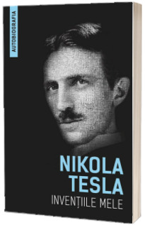Inventiile mele - Nikola Tesla (Autobiografia)