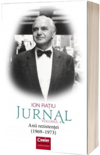 Ion Ratiu. Jurnal volumul 4. Anii rezistentei (1969-1973)