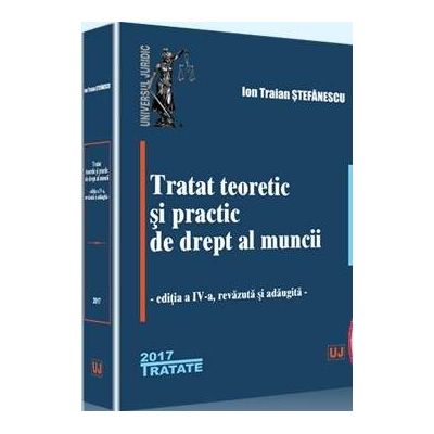 Ion Traian Stefanescu, Tratat teoretic si practic de drept al muncii. Editia a IV-a, revazuta si adaugita