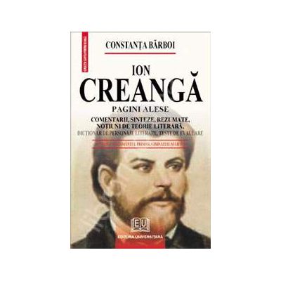 Ion Creanga - Pagini alese (Comentarii, sinteze, rezumate, notiuni de teorie literara, dictionar de personaje literare, teste de autoevaluare)