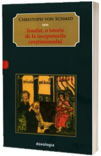 Iosafat, o istorie de la inceputurile crestinismului - Cristoph von Schmid