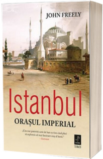 Istanbul. Orasul imperial - John Freely