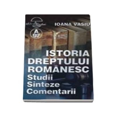 Istoria dreptului romanesc. Studii, sinteze, comentarii