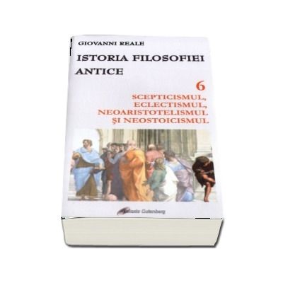 Istoria filosofiei antice. Vol. 6 - Scepticismul, eclectismul, neoaristotelismul si neostoicismul