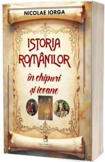 Istoria romanilor in chipuri si icoane