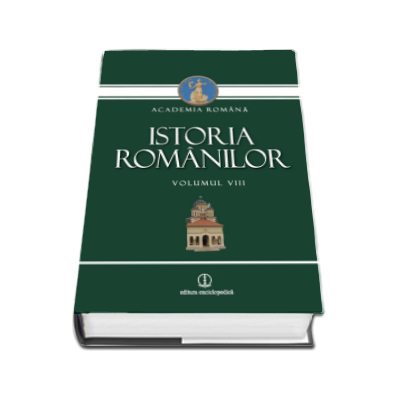 Istoria romanilor - Volumul VIII (Academia Romana)