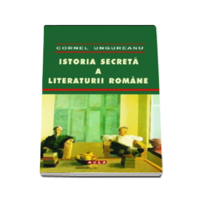 Istoria secreta a literaturii romane - Cornel Ungureanu