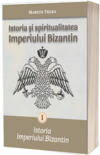 Istoria si spiritualitatea Imperiului Bizantin, volumul I