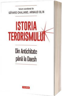 Istoria terorismului. Din Antichitate pana la Daesh - Gerard Chaliand