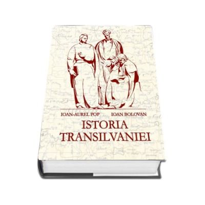 Istoria Transilvaniei - Editia a II-a, revazuta, adaugita si ilustrata