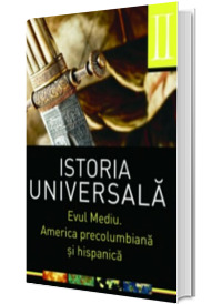 Istoria universala volumul II. Evul mediu. America precolumbiana si hispanica