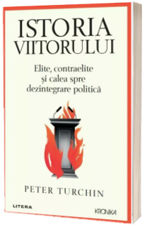 Istoria viitorului. Elite, contraelite si calea spre dezintegrare politica