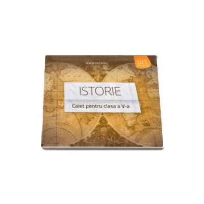 Istorie - Caiet pentru clasa a V-a (Maria Ochescu)