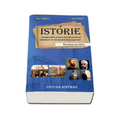 Istorie - Compendiu pentru bacalaureat si admitere in invatamantul superior - Bacalaureat 2016 Istorie - Compendiu pentru bacalaureat si admitere in invatamantul superior - Bacalaureat 2016