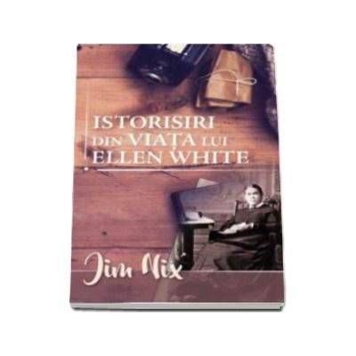 Istorisiri din viata lui Ellen White - Jim Nix
