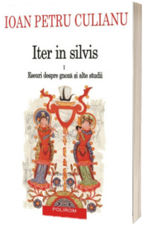 Iter in silvis. Volumul I: Eseuri despre gnoza si alte studii