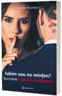 Iubim sau ne mintim? Secretele cuplurilor inteligente