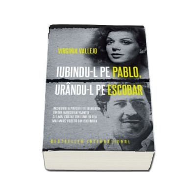 Iubindu-l pe Pablo, urandu-l pe Escobar. Incredibila poveste de dragoste dintre narcotraficantul cel mai cautat din lume si cea mai mare vedeta din Columbia - Virginia Vallejo