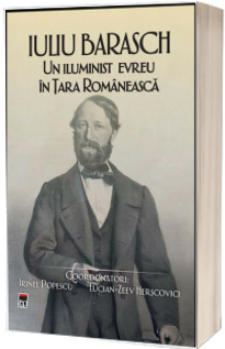 Iuliu Barasch - Un iluminist in tara romanesca