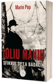 Iuliu Maniu. Sfinxul de la Badacin