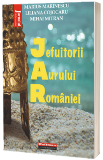 Jefuitorii aurului Romaniei - Marius Marinescu, Liliana Cojocaru, Mihai Mitran