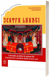 Jertfa laudei. Liturghia psaltica in glasul III si prelucrare corala la doua si trei voci