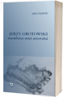 Jerzy Grotowski metafizica artei actorului