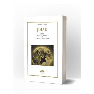 Jihad. Intre islamul politic si califatul universal