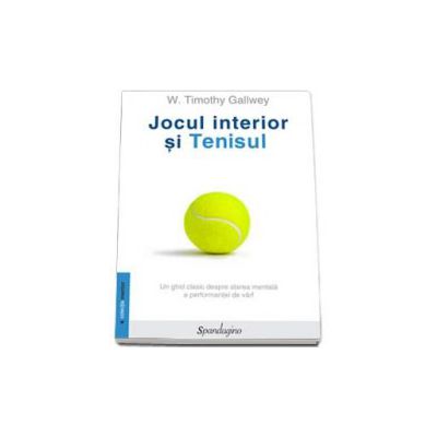 Jocul interior si Tenisul. Un ghid clasic despre starea mentala a performantei de varf