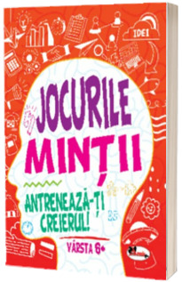 Jocurile mintii. Antreneaza-ti creierul! Varsta 6+