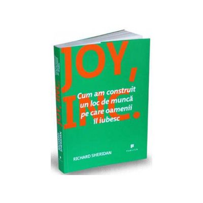 Joy, Inc. - Cum am construit un loc de munca pe care oamenii il iubesc - Richard Sheridan