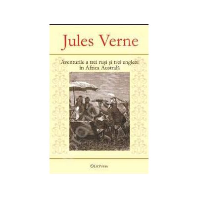 Jules Verne. Aventurile a trei rusi si trei englezi in Africa Australa