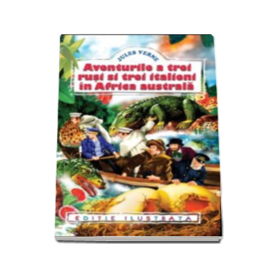 Jules Verne - Aventurile a trei rusi si trei italieni in Africa Australa (editie ilustrata)