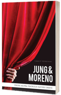 Jung and Moreno. Eseuri asupra teatrului naturii umane - Craig E. Stephenson
