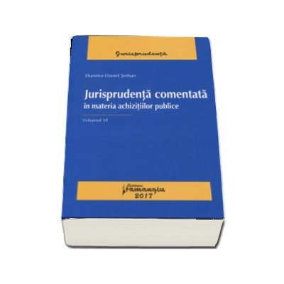 Jurisprudenta comentata in materia achizitiilor publice. Volumul VI - Dumitru-Daniel Serban