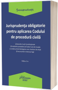 Jurisprudenta obligatorie pentru aplicarea Codului de procedura civila. Editia a III-a, actualizata 20 ianuarie 2020