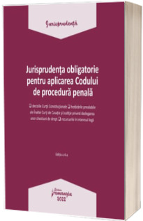 Jurisprudenta obligatorie pentru aplicarea Codului de procedura penala. Actualizata 3 ianuarie 2022