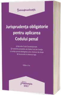 Jurisprudenta obligatorie pentru aplicarea Codului penal. Actualizata 4 ianuarie 2021