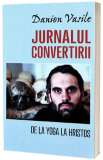 Jurnalul convertirii. De la Yoga la Hristos