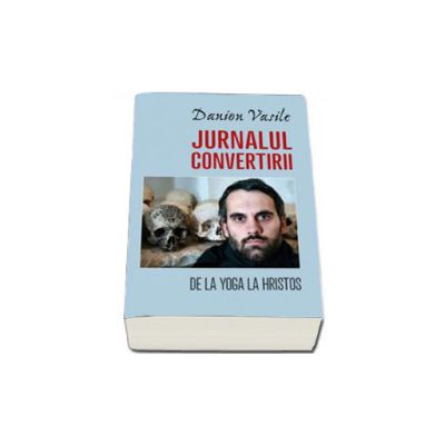 Jurnalul convertirii. De la yoga la Hristos