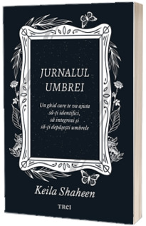 Jurnalul umbrei. Un jurnal ghidat care te va ajuta sa-ti identifici, sa integrezi si sa-ti depasesti umbrele