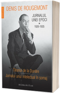 Jurnalul unei epoci. 1926-1935. Taranul de la Dunare. Jurnalul unui intelectual in somaj