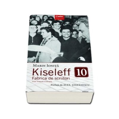 Kiseleff 10. Fabrica de scriitori -  Marin Ionita (Editie revizuita si adaugita)