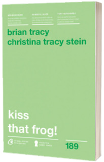 Kiss that frog! 12 cai de-a transforma minusurile in plusuri in viata personala si la munca - Brian Tracy